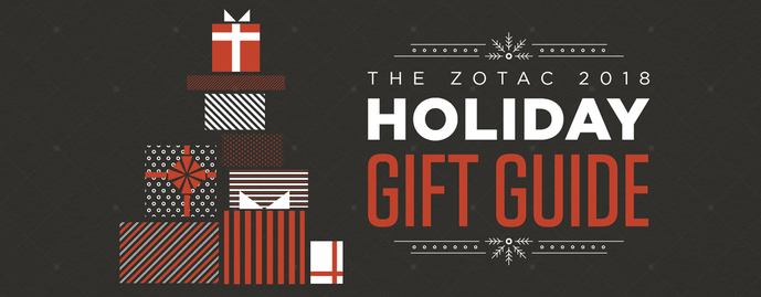 The ZOTAC 2018 HOLIDAY GIFT GUIDE