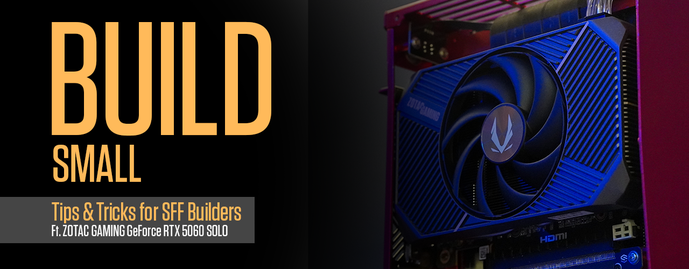 BUILD SMALL: Tips & Tricks for SFF Builders Ft. ZOTAC GAMING GeForce RTX 5060 SOLO