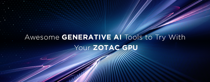 Awesome Generative AI Tools to Try With Your ZOTAC GPU
